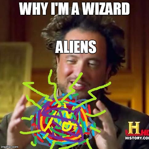 WHY I'M A WIZARD ALIENS | image tagged in aliens | made w/ Imgflip meme maker