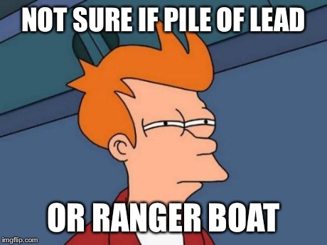 Futurama Fry | NOT SURE IF PILE OF LEAD OR RANGER BOAT | image tagged in memes,futurama fry | made w/ Imgflip meme maker