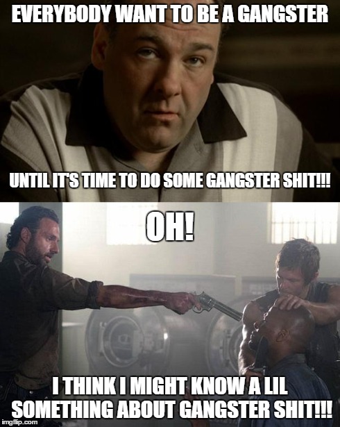 Everyone wants to be a gangster with Rick G | EVERYBODY WANT TO BE A GANGSTER I THINK I MIGHT KNOW A LIL SOMETHING ABOUT GANGSTER SHIT!!! UNTIL IT'S TIME TO DO SOME GANGSTER SHIT!!! OH! | image tagged in everyone wants to be a gangster with rick g | made w/ Imgflip meme maker