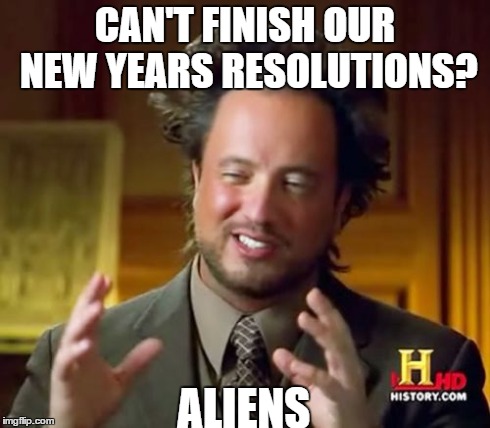 Ancient Aliens | CAN'T FINISH OUR NEW YEARS
RESOLUTIONS? ALIENS | image tagged in memes,ancient aliens | made w/ Imgflip meme maker