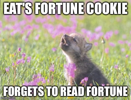 Baby Insanity Wolf Meme | EAT'S FORTUNE COOKIE FORGETS TO READ FORTUNE | image tagged in memes,baby insanity wolf | made w/ Imgflip meme maker