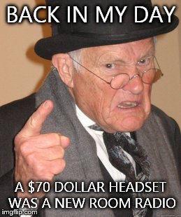 Back In My Day Meme | BACK IN MY DAY A $70 DOLLAR HEADSET WAS A NEW ROOM RADIO | image tagged in memes,back in my day | made w/ Imgflip meme maker