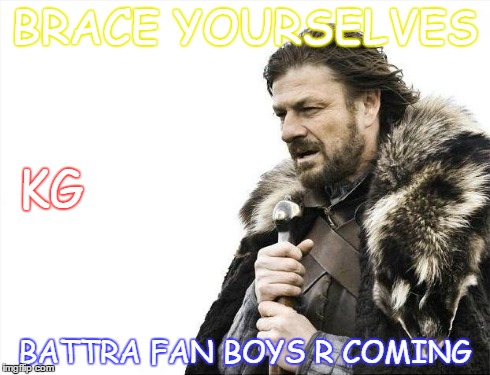 Brace Yourselves X is Coming Meme | BRACE YOURSELVES BATTRA FAN BOYS R COMING KG | image tagged in memes,brace yourselves x is coming | made w/ Imgflip meme maker