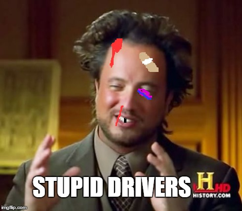 Ancient Aliens Meme | STUPID DRIVERS | image tagged in memes,ancient aliens | made w/ Imgflip meme maker