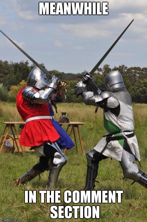 knights fighting | MEANWHILE IN THE COMMENT SECTION | image tagged in knights fighting | made w/ Imgflip meme maker
