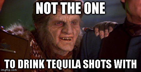 NOT THE ONE TO DRINK TEQUILA SHOTS WITH | image tagged in zathras,drinking | made w/ Imgflip meme maker