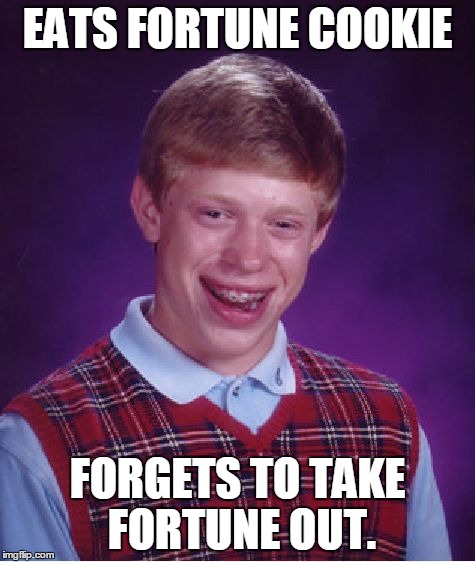 Bad Luck Brian Meme | EATS FORTUNE COOKIE FORGETS TO TAKE FORTUNE OUT. | image tagged in memes,bad luck brian | made w/ Imgflip meme maker