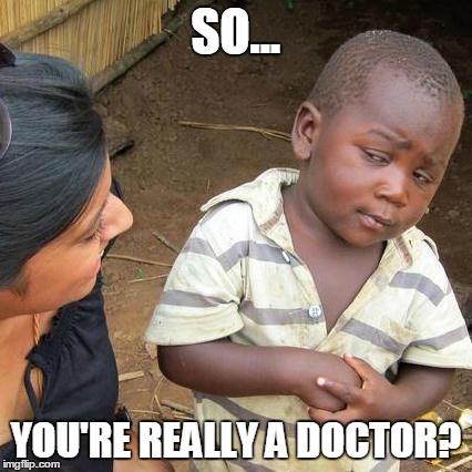 Third World Skeptical Kid Meme | SO... YOU'RE REALLY A DOCTOR? | image tagged in memes,third world skeptical kid | made w/ Imgflip meme maker