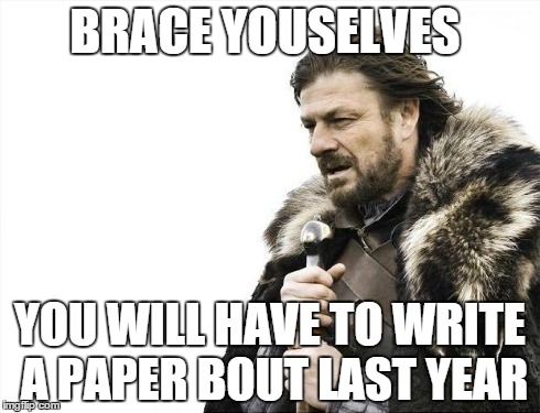 Brace Yourselves X is Coming Meme | BRACE YOUSELVES YOU WILL HAVE TO WRITE A PAPER BOUT LAST YEAR | image tagged in memes,brace yourselves x is coming | made w/ Imgflip meme maker