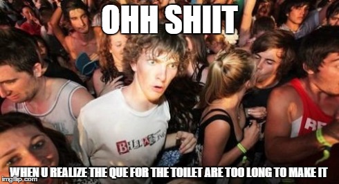 Sudden Clarity Clarence | OHH SHIIT WHEN U REALIZE THE QUE FOR THE TOILET ARE TOO LONG TO MAKE IT | image tagged in memes,sudden clarity clarence | made w/ Imgflip meme maker