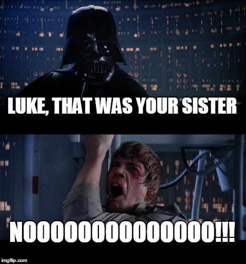 Star Wars No | LUKE, THAT WAS YOUR SISTER NOOOOOOOOOOO0OO!!! | image tagged in memes,star wars no | made w/ Imgflip meme maker