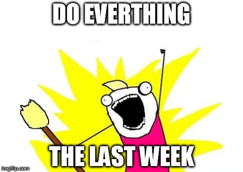 X All The Y | DO EVERTHING THE LAST WEEK | image tagged in memes,x all the y | made w/ Imgflip meme maker
