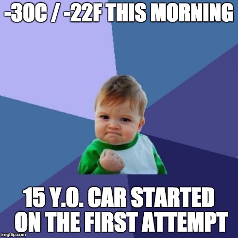 Success Kid | -30C / -22F THIS MORNING 15 Y.O. CAR STARTED ON THE FIRST ATTEMPT | image tagged in memes,success kid,AdviceAnimals | made w/ Imgflip meme maker