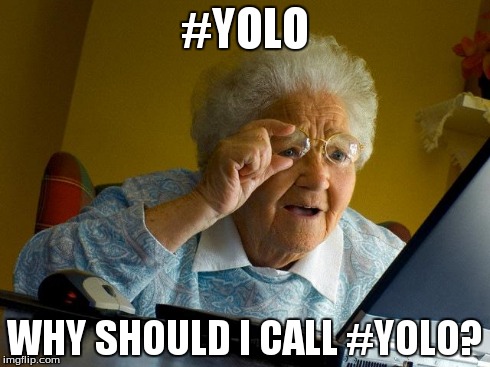 Grandma Finds The Internet Meme | #YOLO WHY SHOULD I CALL #YOLO? | image tagged in memes,grandma finds the internet | made w/ Imgflip meme maker