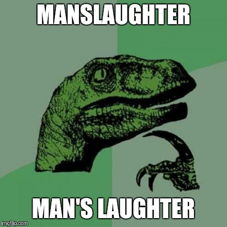 Philosoraptor | MANSLAUGHTER MAN'S LAUGHTER | image tagged in memes,philosoraptor | made w/ Imgflip meme maker