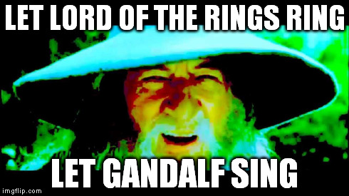 sing gandalf sing | LET LORD OF THE RINGS RING LET GANDALF SING | image tagged in memes,gandalf | made w/ Imgflip meme maker