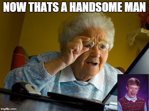 Grandma Finds The Internet Meme | NOW THATS A HANDSOME MAN | image tagged in memes,grandma finds the internet | made w/ Imgflip meme maker