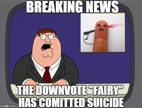 Peter Griffin News Meme | BREAKING NEWS THE DOWNVOTE "FAIRY" HAS COMITTED SUICIDE | image tagged in memes,peter griffin news | made w/ Imgflip meme maker