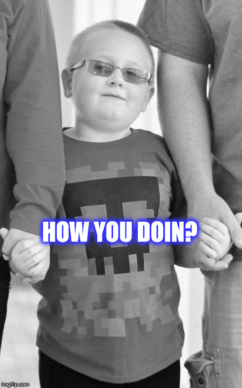 Smooth operator | HOW YOU DOIN? | image tagged in super cute kid,memes,geek,minecraft | made w/ Imgflip meme maker