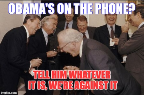 Laughing Men In Suits | OBAMA'S ON THE PHONE? TELL HIM WHATEVER IT IS, WE'RE AGAINST IT | image tagged in memes,laughing men in suits | made w/ Imgflip meme maker