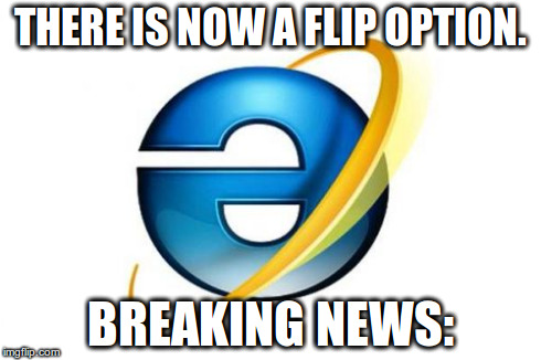 Internet Explorer Meme | THERE IS NOW A FLIP OPTION. BREAKING NEWS: | image tagged in memes,internet explorer | made w/ Imgflip meme maker