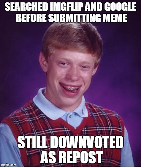 Because there are already enough downvote fairy memes... | SEARCHED IMGFLIP AND GOOGLE BEFORE SUBMITTING MEME STILL DOWNVOTED AS REPOST | image tagged in memes,bad luck brian,downvote fairy,repost | made w/ Imgflip meme maker