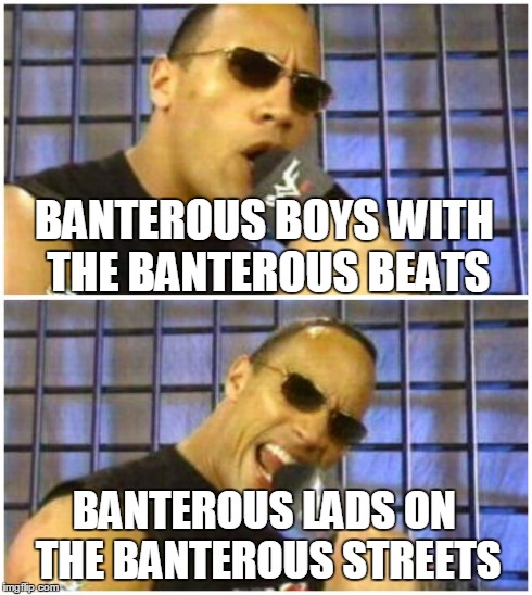 The Rock It Doesn't Matter Meme | BANTEROUS BOYS WITH THE BANTEROUS BEATS BANTEROUS LADS ON THE BANTEROUS STREETS | image tagged in memes,the rock it doesnt matter | made w/ Imgflip meme maker