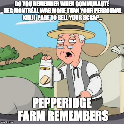 Pepperidge Farm Remembers Meme | DO YOU REMEMBER WHEN COMMUNAUTÉ HEC MONTRÉAL WAS MORE THAN YOUR PERSONNAL KIJIJI  PAGE TO SELL YOUR SCRAP... PEPPERIDGE FARM REMEMBERS | image tagged in memes,pepperidge farm remembers | made w/ Imgflip meme maker