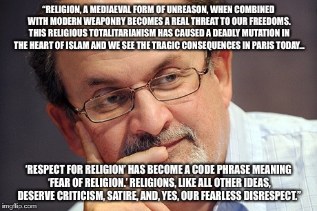 Salman Rushdie on Charlie Hebdo | “RELIGION, A MEDIAEVAL FORM OF UNREASON, WHEN COMBINED WITH MODERN WEAPONRY BECOMES A REAL THREAT TO OUR FREEDOMS. THIS RELIGIOUS TOTALITARI | image tagged in memes,religion,terrorist,paris,charlie,muslim | made w/ Imgflip meme maker