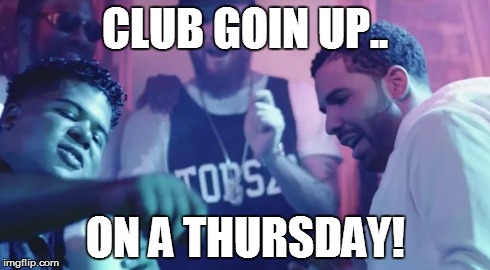 CLUB GOIN UP.. ON A THURSDAY! | made w/ Imgflip meme maker