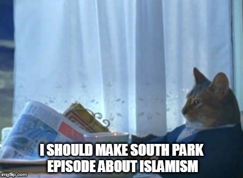I Should Buy A Boat Cat Meme | I SHOULD MAKE SOUTH PARK EPISODE ABOUT ISLAMISM | image tagged in memes,i should buy a boat cat | made w/ Imgflip meme maker