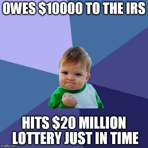 Success Kid Meme | OWES $10000 TO THE IRS HITS $20 MILLION LOTTERY JUST IN TIME | image tagged in memes,success kid | made w/ Imgflip meme maker