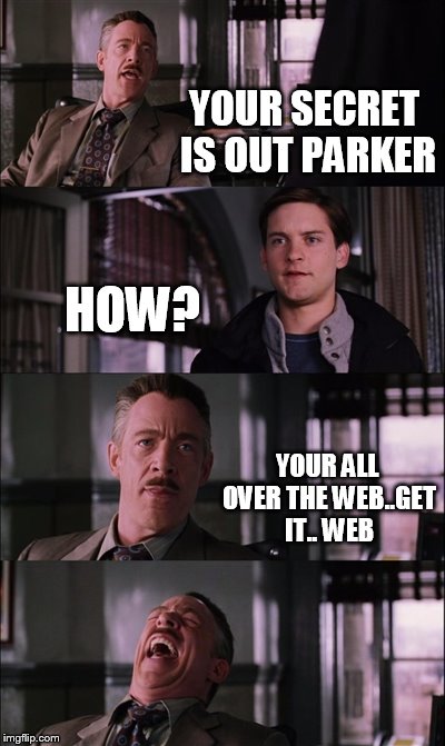 Spiderman Laugh | YOUR SECRET IS OUT PARKER HOW? YOUR ALL OVER THE WEB..GET IT.. WEB | image tagged in memes,spiderman laugh | made w/ Imgflip meme maker