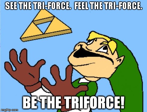 Derp Tri-Force | SEE THE TRI-FORCE.  FEEL THE TRI-FORCE. BE THE TRIFORCE! | image tagged in derp tri-force,memes,imgflip,zelda,link | made w/ Imgflip meme maker