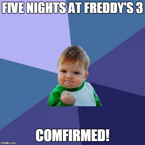 Success Kid | FIVE NIGHTS AT FREDDY'S 3 COMFIRMED! | image tagged in memes,success kid | made w/ Imgflip meme maker