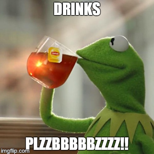 But That's None Of My Business Meme | DRINKS PLZZBBBBBZZZZ!! | image tagged in memes,but thats none of my business,kermit the frog | made w/ Imgflip meme maker