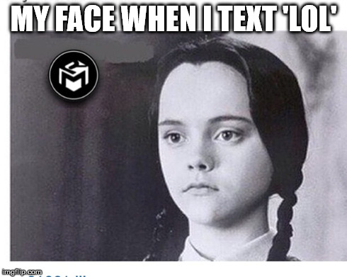 MY FACE WHEN I TEXT 'LOL' | image tagged in spooky | made w/ Imgflip meme maker