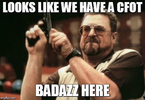 Am I The Only One Around Here | LOOKS LIKE WE HAVE A CFOT BADAZZ HERE | image tagged in memes,am i the only one around here | made w/ Imgflip meme maker