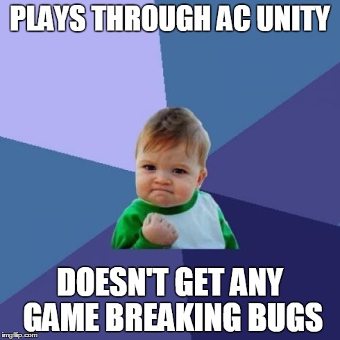 just beat it, meh | PLAYS THROUGH AC UNITY DOESN'T GET ANY GAME BREAKING BUGS | image tagged in memes,success kid,gaming | made w/ Imgflip meme maker