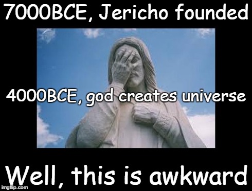 Well, this is awkward | 7000BCE, Jericho founded Well, this is awkward 4000BCE, god creates universe | image tagged in jesusfacepalm,well this is awkward,jesus,god,bible,religion | made w/ Imgflip meme maker