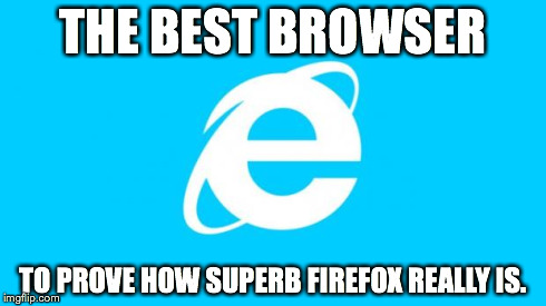 So True Memes | THE BEST BROWSER TO PROVE HOW SUPERB FIREFOX REALLY IS. | image tagged in so true memes | made w/ Imgflip meme maker