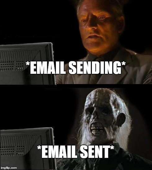 I'll Just Wait Here | *EMAIL SENDING* *EMAIL SENT* | image tagged in memes,ill just wait here | made w/ Imgflip meme maker