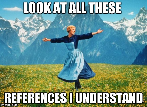 Look At All These (high-res) | LOOK AT ALL THESE REFERENCES I UNDERSTAND | image tagged in look at all these high-res,AdviceAnimals | made w/ Imgflip meme maker