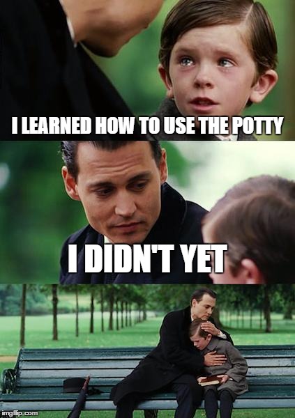 Finding Neverland | I LEARNED HOW TO USE THE POTTY I DIDN'T YET | image tagged in memes,finding neverland | made w/ Imgflip meme maker