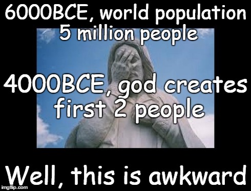Well, this is awkward | 6000BCE, world population 5 million people Well, this is awkward 4000BCE, god creates first 2 people | image tagged in jesusfacepalm,well this is awkward,jesus,bible,god,religion | made w/ Imgflip meme maker