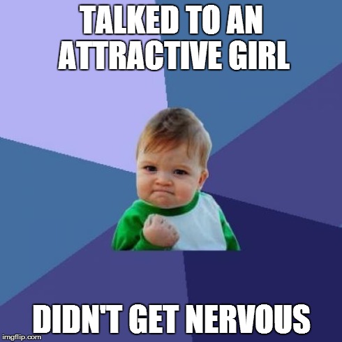 Success Kid Meme | TALKED TO AN ATTRACTIVE GIRL DIDN'T GET NERVOUS | image tagged in memes,success kid | made w/ Imgflip meme maker