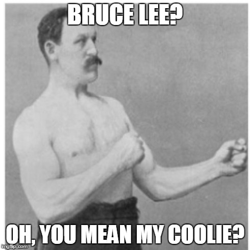 Overly Manly Man | BRUCE LEE? OH, YOU MEAN MY COOLIE? | image tagged in memes,overly manly man | made w/ Imgflip meme maker