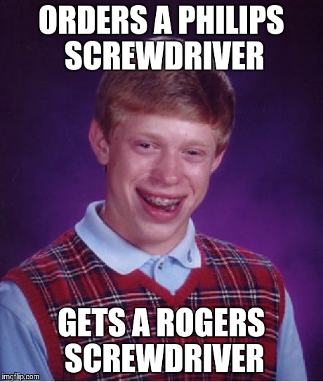 Bad Luck Brian - Screwdrivers... | ORDERS A PHILIPS SCREWDRIVER GETS A ROGERS SCREWDRIVER | image tagged in memes,bad luck brian,philip | made w/ Imgflip meme maker