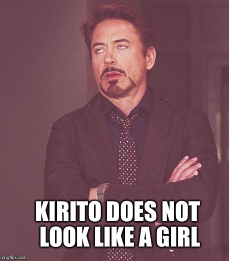 Face You Make Robert Downey Jr | KIRITO DOES NOT LOOK LIKE A GIRL | image tagged in memes,face you make robert downey jr | made w/ Imgflip meme maker