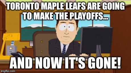Aaaaand Its Gone Meme | TORONTO MAPLE LEAFS ARE GOING TO MAKE THE PLAYOFFS... AND NOW IT'S GONE! | image tagged in memes,aaaaand its gone | made w/ Imgflip meme maker